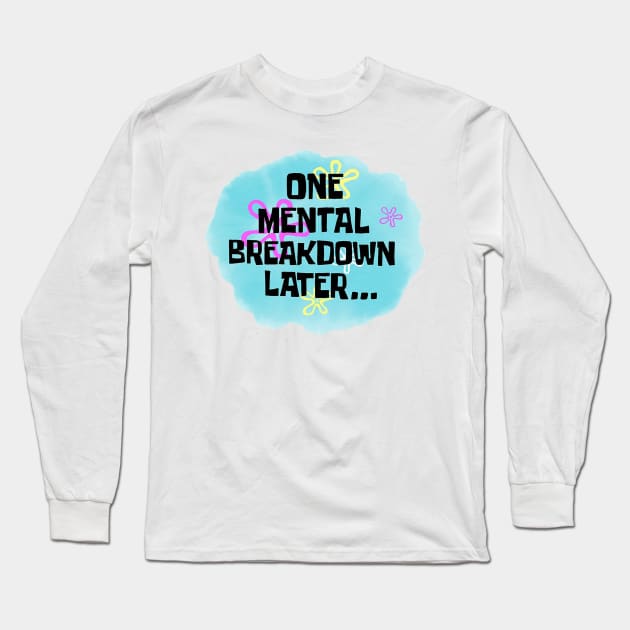 One Mental Breakdown Later Funny Sarcasm Saying Long Sleeve T-Shirt by cap2belo